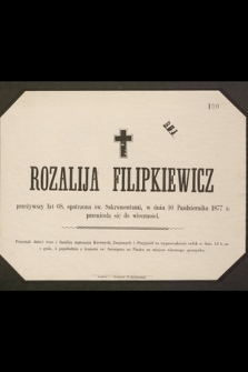 Rozalija Filipkiewicz przeżywszy lat 68, opatrzona św. Sakramentami, w dniu 10 Października 1877 r. przeniosła się do wieczności [...]