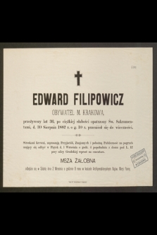 Edward Filipowicz obywatel m. Krakowa, przeżywszy lat 36 [...] d. 30 Sierpnia 1882 r. o godz. 10 r. przeniósł się do wiecznoci [...]