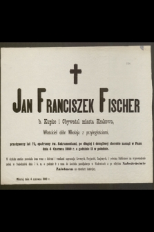 Jan Franciszek Fischer b. Kupiec i Obywatel miasta Krakowa [...] zasnął w Panu dnia 4 Czerwca 1880 r […]