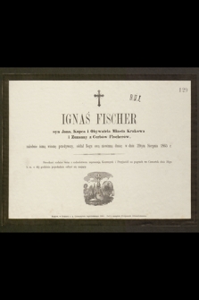 Ignaś Fischer syn Jana, Kupca i Obywatela Miasta Krakowa i Zuzanny z Cerbów Fischerów, zaledwie ósmą wiosnę przeżywszy, oddał Bogu swą niewinną duszę w dniu 29tym Sierpnia 1865 r. [...]