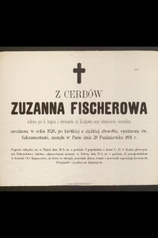 Z Cerbów Zuzanna Fischerowa wdowa po b. kupcu i obywatelu m. Krakowa oraz właścicielu ziemskim urodzona w roku 1820 [...] zasnęła w Panu dnia 28 Października 1891 r. […]