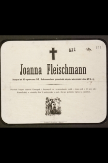 Joanna Fleischmann licząca lat 60 opatrzona ŚŚ. Sakramentami przeniosła się do wieczności dnia 29 b. m. [...]