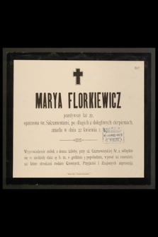 Marya Florkiewicz przeżywszy lat 22 [...] zmarła w dniu 22 kwietnia r. b. [...]