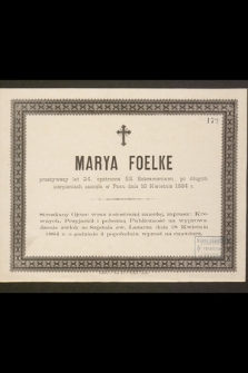 Marya Foelke przeżywszy lat 24, opatrzona ŚŚ. Sakramentami, po długich cierpieniach zasnęła w Panu dnia 16 Kwietnia 1884 r. [...]
