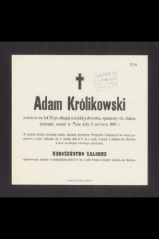 Adam Królikowski przeżywszy lat 33, [...] zasnął w Panu dnia 8 czerwca 1899 r. [...]