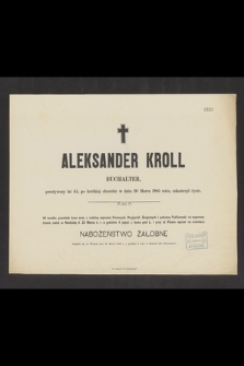 Aleksander Kroll buchalter, przeżywszy lat 45, po krótkiej chorobie w dniu 20 Marca 1885 roku, zakończył życie [...]
