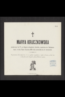 Marya Kruczkowska przeżywszy lat 27 [...] w dniu 15tym Stycznia 1884 roku przeniosła się do wieczności [...]