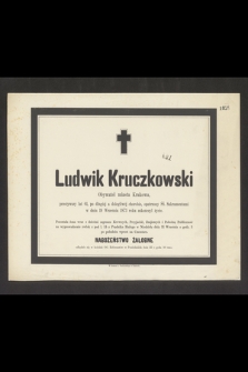 Ludwik Kruczkowski Obywatel miasta Krakowa, przeżywszy lat 61 [...] w dniu 19 Września 1873 roku zakończłył życie [...]