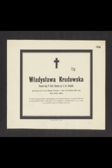 Władysława Krudowska Uczennica klasy IV Szkoły 8-klasowej przy ul. św. Scholastyki, przeżywszy lat 14, po długiej chorobie, w dniu 13 Sierpnia 1878 roku Bogu ducha oddała [...]