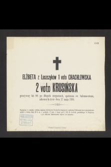 Elżbieta z Laszczyków 1 voto Chachlowska 2 voto Krusińska przeżywszy lat 90 […] zakończyła życie dnia 27 maja 1886 […]