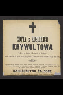 Zofia z Kosickich Krywultowa Wdowa po Kupcu i Obywatelu m. Krakowa przeżywszy lat 69, po krótkich cierpieniach , zasnęła w Panu dnia 15 Lutego 1897 roku [...]