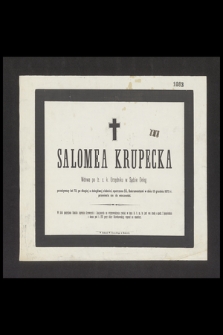 Salomea Krupecka Wdowa po b. c. k. Urzędniku w Sądzie Deleg. Przeżywszy lat 72 […] w dniu 13 grudnia 1875 r. przeniosła się do wieczności […]
