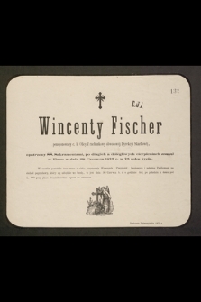 Wincenty Fischer pensyonowany c. k. Oficyał rachunkowy obwodowej Dyrekcyi Skarbowej [...] zasnął w Panu dnia 28 Czerwca 1875 r. w 75 roku życia [...]