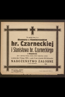 Za spokój dusz ś. p. Eleonory z Komierowskich hr. Czarneckiej i Stanisława hr. Czarneckiego z Gogolewa jako w pierwszą bolesną rocznicę śmierci odprawione zostanie w sobotę dnia 13 lutego 1943 r. o godz. 8 rano w kościele OO. Reformatów nabożeństwo żałobne [...]