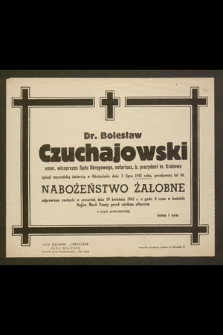 Dr. Bolesław Czuchajowski emer. wiceprezes Sądu Okręgowego, notariusz, b. prezydent m. Krakowa zginął męczeńską śmiercią w Oświęcimiu dnia 3 lipca 1941 roku : nabożeństwo żałobne odprawione zostanie w czwartek dnia 19 kwietnia 1945 r. [...]