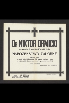 Dr Wiktor Ormicki [...], zmarł dnia 17 września 1941 r. [...] : nabożeństwo żałobne odprawione zostanie w środę dnia 19 listopada 1941 r. [...]