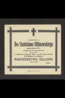 Za spokój duszy ś. p. dra Stanisława Otfinowskiego majora-lekarza W. P. poległego dnia 18 stycznia 1945 roku odprawione zostanie w sobotę dnia 27 stycznia 1945 r. [...] nabożeństwo żałobne [...]