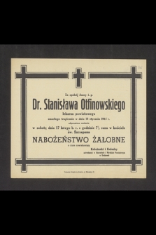 Za spokój duszy ś. p. dr. Stanisława Otfinowskiego lekarza powiatowego zmarłego tragicznie dnia 18 stycznia 1945 r. odprawione zostanie w sobotę dnia 17 lutego b. r. [...] nabożeństwo żałobne [...]