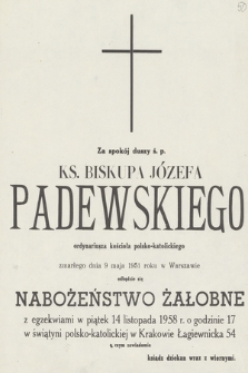 Za spokój duszy ś. p. ks. biskupa Józefa Padewskiego ordynariusza kościoła polsko-katolickiego zmarłego dnia 9 maja 1951 roku w Warszawie odbędzie się nabożeństwo żałobne z egzekwiami w piątek 14 listopada 1958 r. [...]