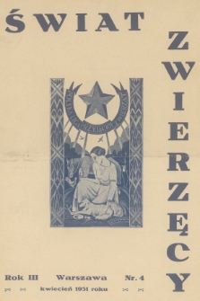 Świat Zwierzęcy : organ Polskiej Ligi Przyjaciół Zwierząt. R.3, 1931, nr 4