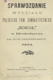 Sprawozdanie Wydziału Polskiego Tow. Gimnastycznego "Sokół" w Drohobyczu : za rok czternasty 1903