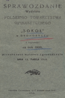 Sprawozdanie Wydziału Polskiego Towarzystwa Gimnastycznego "Sokół" w Drohobyczu : z czynności za rok 1909 przedłożone Walnemu Zgromadzeniu dnia 13. marca 1910