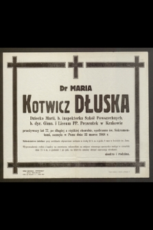 Dr Maria Kotwicz Dłuska dziecko Marii, b. inspektorka Szkół Powszechnych, b. dyr. Gimn. i Liceum PP. Prezentek w Krakowie [...] zasnęła w Panu dnia 22 marca 1948 r.