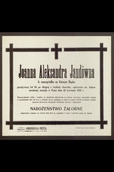 Joanna Aleksandra Jandówna, b. nauczycielka [...] przeżywszy lat 26 [...] zasnęła w Panu dnia 22 kwietnia 1932 r. [...]