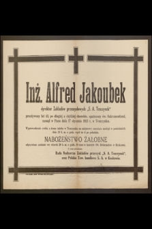 Inż. Alfred Jakoubek, dyrektor Zakładów przemysłowych „S. A. Tenczynek” przeżywszy lat 43 [...] zasnął w Panu dnia 17 stycznia 1925 r. [...]
