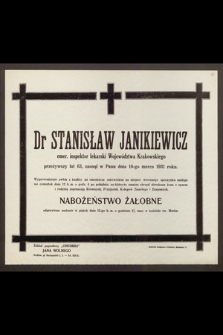 Dr Stanisław Janikiewicz, emer. inspektor lekarski [...] przeżywszy lat 63, zasnął w Panu dnia 10-go marca 1931 roku