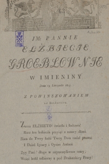 JM: Pannie Elżbiecie Groeblownie w Imieniny Dnia 19. Listopada 1815 : Z powinszowaniem od Drukarzów / J. P.