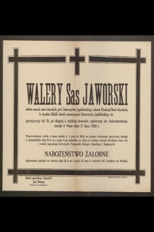 Walery Sas Jaworski, doktor wszech nauk lekarskich, prof. Uniwersytetu Jagiellońskiego [...] przeżywszy lat 76 [...] zasnął w Panu dnia 17 lipca 1924 r.