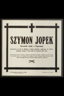 Szymon Jopek, kierownik szkoły [...] przeżywszy lat 45 [...] zasnął w Panu dnia 18 września 1927 roku