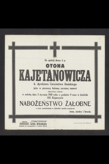 Za spokój duszy ś. p. Otona Kajetanowicza b. dyrektora Gwarectwa Rudzkiego jako w pierwszą bolesną rocznicę śmierci odprawione zostanie w sobotę dnia 3 stycznia 1942 roku [...] nabożeństwo żałobne [...]