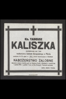 Ks. Tadeusz Kaliszka [...] wychowawca Zakładu Salezjańskiego w Płocku przeżywszy lat 34, zginął w r. 1941 w obozie koncentracyjnym w Działdowie [...]