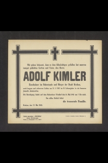 Wir geben bekannt, dass es dem Allmächtigen gefallen hat unseren innigst geliebten Gatten und Vater, den Herrn Adolf Kimler Eisenbahner im Ruchestande und Bürger der Stadt Krakau, nach langem und schwerem Leiden am 11. 5. 1943 [...] Die Beerdigung findet auf dem Rakowitzer Friedhof den 14. Mai 1943 [...]