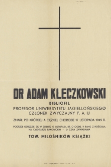 Dr Adam Kleczkowski bibliofil profesor Uniwersytetu Jagiellońskiego członek zwyczajny P. A. U. [...] zmarł [...] 17 listopada 1949 r. [...] Tow. Miłośników Książki