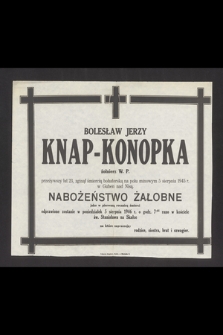 Bolesław Jerzy Knap-Konopka żołnierz W. P. [...] zginął śmiercią bohaterską na polu minowym 5 sierpnia 1945 r. w Guben nad Nisą. Nabożeństwo żałobne jako w pierwszą rocznicę śmierci odprawione zostanie w poniedziałek 5 sierpnia 1946 r. [...]