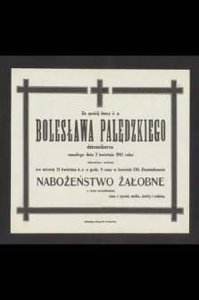 Za spokój duszy ś. p. Bolesława Palędzkiego, dziennikarza zmarłego dnia 2 kwietnia 1941 roku, odprawione zostanie we wtorek 15 kwietnia b. r. [...] nabożeństwo żałobne [...]