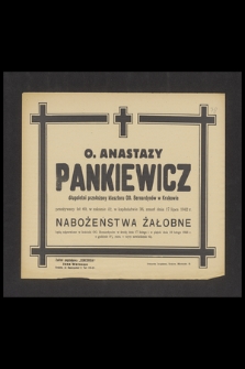 O. Anastazy Pankiewicz długoletni przełożony klasztoru OO. Bernardynów w Krakowie [...], zmarł dnia 17 lipca 1942 r. [...] : nabożeństwa żałobne będą odprawione w kościele OO. Bernardynów w środę dnia 17 lutego i w piątek 19 lutego 1943 r. [...]