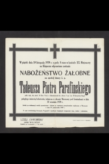 W piątek dnia 10 listopada 1939 r. [...] odprawione zostanie nabożeństwo żałobne za spokój duszy ś. p. Tadeusza Piotra Parafińskiego [...] poległego śmiercią bohaterską żołnierza w obronie Warszawy pod Łomiankami w dniu 22 września 1939 r. [...]
