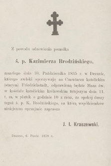Z powodu odnowienia pomnika ś. p. Kazimierza Brodzińskiego zmarłego dnia 10. Października 1835 r. w Dreźnie [...], odprawioną będzie Msza św. [...], na którą współziomków niniejszem uprzejmie zaprasza J. I. Kraszewski : Drezno, 6. Pazdz 1878