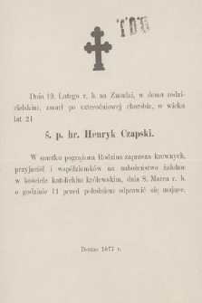 Dnia 19. Lutego r. b. na Zmudzi, w domu rodzicielskim, zmarł po czterodniowej chorobie, w wieku lat 21 hr. ś. p. Henryk Czapski [...] : Drezno 1877 r.