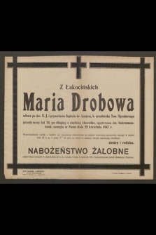 Z Łakocińskich Maria Drobowa wdowa po doc. U. J. i prymariuszu Szpitala św. Łazarza, b. urzędniczka Tow. Ogrodniczego [...] zasnęła w Panu dnia 22 kwietnia 1947 r.
