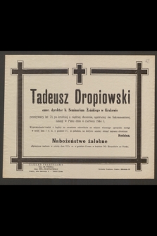 Tadeusz Dropiowski emer. dyrektor b. Seminarium Żeńskiego w Krakowie, przeżywszy lat 73 [...] zasnął w Panu dnia 4 czerwca 1944 r.