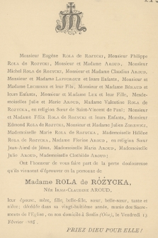 Monsieur Eugène ROLA de ROZYCKI, Monsieur Philippe ROLA de ROZYCKI, [...] Ont l'honneur de vous faire part de la perte douloureuse qu'ils viennent d'éprouver en la personne de Madame ROLA de RÓŻYCKA, Née Irma-Claudine AROUD, [...] décédée dans sa vingt-huitème année, [...], en son domicile à Senlis (Oise), le Vendredi 13 Février 1885