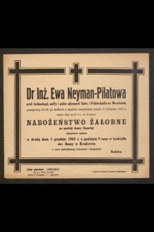 Dr Inż. Ewa Neyman-Pilatowa prof. technologii, nafty i paliw płynnych Uniw. i Politechniki we Wrocławiu [...] zmarła 21 listopada 1945 r. [...]