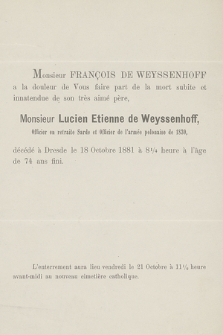 Monsieur François de Weyssenhoff a la douleur de Vous faire part de la mort subite et innatendue [!] de son très aimé père, Monsieur Lucien Etienne de Weyssenhoff, Officier en retraite Sarde et Officier de l'armée polonaise de 1830, décédé à Dresde le 18 Octobre 1881 [...]