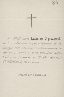 Il Nobil uomo Ladislao Orpiszewski morì a Firenze improvisamente il 20 maggio 1881 alle ore 5 antimeridiane in età di 59 anni e sarà tumulato nella tomba di famiglia a Klóbka, distretto di Wloclawek, in Polonia