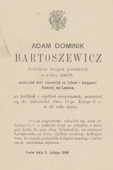 Adam Dominik Bartoszewicz żołnierz wojsk polskich z 1863 [...], przeniósł się do wieczności dnia 11-go Lutego b. r. w 48 roku życia [...] : Lwów dnia 11. Lutego 1886